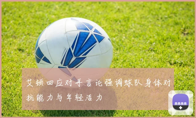 艾顿回应对手言论强调球队身体对抗能力与年轻活力