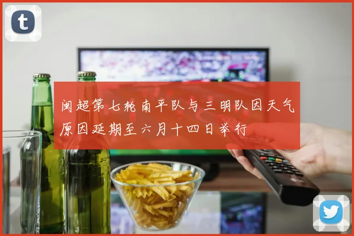 闽超第七轮南平队与三明队因天气原因延期至六月十四日举行